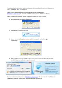 Pro zobrazení webových stránek systému Autoawacs můžete využít prohlížeče Internet Explorer min. veze 6, Firefox min. verze 1.5, nebo Safari. Pokud máte již nainstalovaný Microsoft Silverlight, tak se Vám 