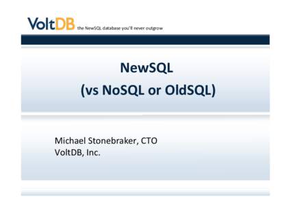 the	
  NewSQL	
  database	
  you’ll	
  never	
  outgrow  NewSQL  (vs	
  NoSQL	
  or	
  OldSQL) Michael	
  Stonebraker,	
  CTO VoltDB,	
  Inc.