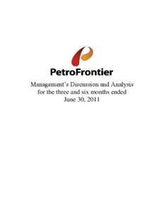 Management’s Discussion and Analysis for the three and six months ended June 30, 2011 PetroFrontier Corp. (the “Corporation”) is a public company engaged in the business of international petroleum exploration in N