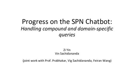 Progress	on	the	SPN	Chatbot:	  Handling	compound	and	domain-specific queries Zi	Yin Vin	Sachidananda