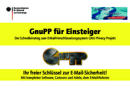 Bundesministerium für Wirtschaft und Technologie GnuPP für Einsteiger Der Schnelleinstieg zum E-Mail-Verschlüsselungssystem GNU Privacy Projekt