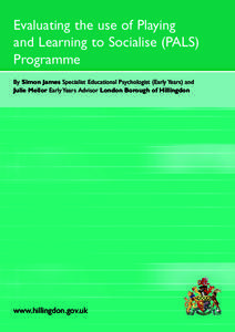Evaluating the use of Playing and Learning to Socialise (PALS) Programme By Simon James Specialist Educational Psychologist (Early Years) and Julie Mellor Early Years Advisor London Borough of Hillingdon