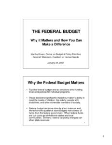 THE FEDERAL BUDGET Why it Matters and How You Can Make a Difference Martha Coven, Center on Budget & Policy Priorities Deborah Weinstein, Coalition on Human Needs January 24, 2007