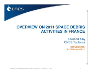 OVERVIEW ON 2011 SPACE DEBRIS ACTIVITIES IN FRANCE Fernand Alby CNES Toulouse COPUOS STSC 6-17 February 2012
