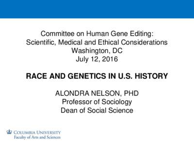 Committee on Human Gene Editing: Scientific, Medical and Ethical Considerations Washington, DC July 12, 2016  RACE AND GENETICS IN U.S. HISTORY