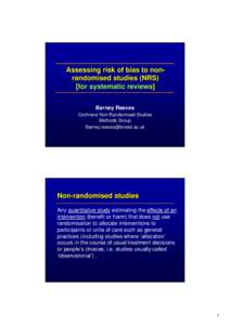 Assessing risk of bias to nonrandomised studies (NRS) [for systematic reviews] Barney Reeves Cochrane Non Randomised Studies Methods Group 