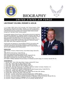 LIEUTENANT COLONEL RODGER N. ACKLIN Lt. Col. Rodger “DIMA” Acklin is the Commander, 24th Training Squadron, Officer Training School, Maxwell Air Force Base, Alabama. He is directly responsible to the Commandant, Offi