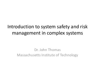 Introduction to system safety and risk management in complex systems Dr. John Thomas Massachusetts Institute of Technology  Agenda