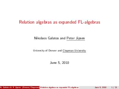 Relation algebras as expanded FL-algebras  Nikolaos Galatos and Peter Jipsen University of Denver and Chapman University