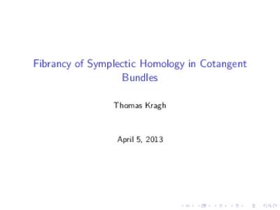 Fibrancy of Symplectic Homology in Cotangent Bundles Thomas Kragh April 5, 2013