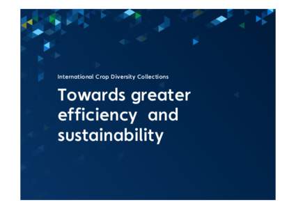 International Crop Diversity Collections  Towards greater efficiency and sustainability
