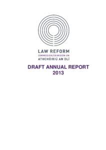 DRAFT ANNUAL REPORT 2013 THE COMMISSION The Law Reform Commission comprises a President, one full-time Commissioner and three part-time Commissioners. In 2013, the Commission was comprised as follows: