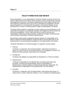 Policy 11  POLICY FORMATION AND REVIEW Policy development is a key responsibility of the Board. Policies constitute the will of the Board in determining how the District will be operated. Policies provide effective direc