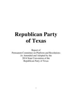 Republican Party of Texas Report of Permanent Committee on Platform and Resolutions As Amended and Adopted by the 2014 State Convention of the