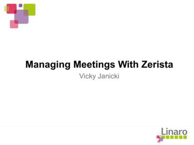 Managing Meetings With Zerista Vicky Janicki Managing Meetings with Zerista •  Creating a meeting (user) •  Updating a meeting (user)