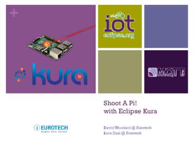 +  Shoot A Pi! with Eclipse Kura David Woodard @ Eurotech Luca Dazi @ Eurotech