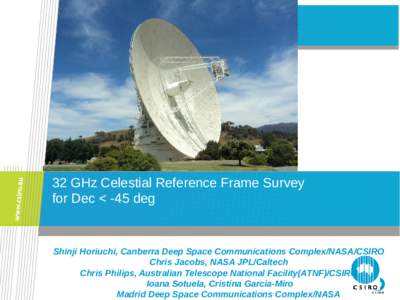 32 GHz Celestial Reference Frame Survey for Dec < -45 deg Shinji Horiuchi, Canberra Deep Space Communications Complex/NASA/CSIRO Chris Jacobs, NASA JPL/Caltech Chris Philips, Australian Telescope National Facility(ATNF)/