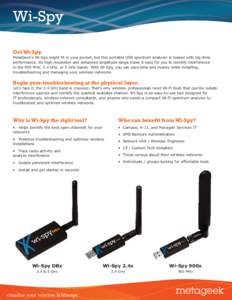 Wi-Spy Get Wi-Spy. MetaGeek’s Wi-Spy might fit in your pocket, but this portable USB spectrum analyzer is loaded with big-time performance. Its high resolution and enhanced amplitude range make it easy for you to ident