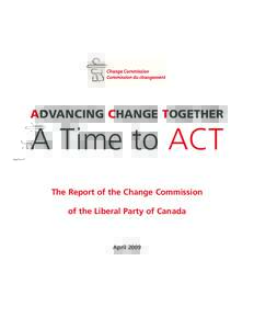 ADVANCING CHANGE TOGETHER  A Time to ACT The Report of the Change Commission of the Liberal Party of Canada