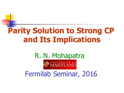 Parity Solution to Strong CP and Its Implications R. N. Mohapatra Fermilab Seminar, 2016  Plan of the talk