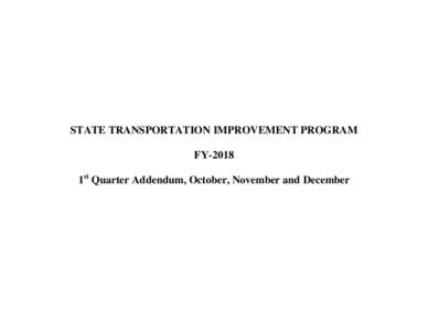 STATE TRANSPORTATION IMPROVEMENT PROGRAM FY-2018 1st Quarter Addendum, October, November and December “The preparation of this report has been financed in part through grant(s) from the Federal Highway Administration 