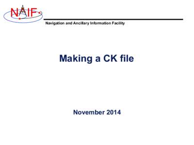 N IF Navigation and Ancillary Information Facility Making a CK file  November 2014