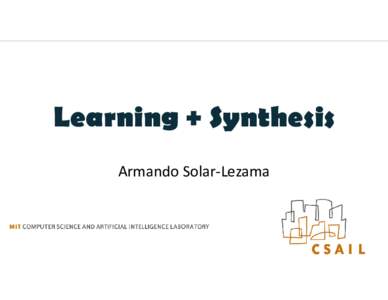 Learning + Synthesis Armando Solar-Lezama ML as Synthesis  ML