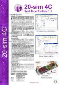 20-sim 4C Real Time Toolbox 1.1 What is 20-sim 4C? 20-sim 4C is a prototyping environment that allows you to connect 20-sim models to physical systems. The models can be executed as real-time C-code on