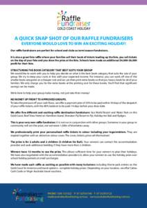 A QUICK SNAP SHOT OF OUR RAFFLE FUNDRAISERS EVERYONE WOULD LOVE TO WIN AN EXCITING HOLIDAY! Our raffle fundraisers are perfect for school and clubs as term/season fundraisers. It is also a great fete raffle where your fa
