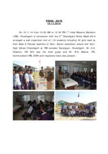PRESS NOTEOnfrom 10:00 AM to 12:00 PM 1st India Reserve Battalion (IRB), Chandigarh in connection with the 5th Chandigarh Police Week-2014 arranged a well organized visit of 114 students including 3