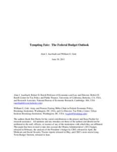 Tempting Fate: The Federal Budget Outlook Alan J. Auerbach and William G. Gale June 30, 2011 Alan J. Auerbach: Robert D. Burch Professor of Economics and Law and Director, Robert D. Burch Center for Tax Policy and Public