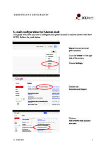 KØBENHAVNS UNIVERSITET  G-mail configuration for Alumni-mail This guide will show you how to configure your gmail-account to recieve alumni-mail from UCPH. Follow the guide below.