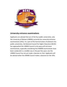    	   	 	
  Applicants are advised that out of the four public universities, only the University of Malawi (UNIMA) currently has university entrance examinations (UEEs). As a part of the harmonisatio