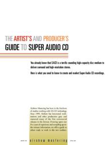 THE ARTIST’S AND PRODUCER’S  GUIDE TO SUPER AUDIO CD You already know that SACD is a terrific-sounding high-capacity disc medium to deliver surround and high-resolution stereo. Here is what you need to know to create