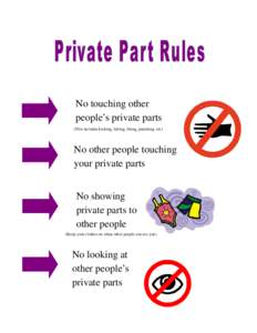 No touching other people’s private parts (This includes kicking, hitting, biting, punching, etc) No other people touching your private parts