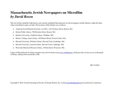 Massachusetts Jewish Newspapers on Microfilm by David Rosen This list of titles identifies both historic and currently published Massachusetts Jewish newspapers and the libraries within the State where microfilmed copies