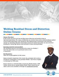 Welding Residual Stress and Distortion Online Course Course Overview: In this course you will learn how welding causes distortion and residual stress in fabricated assemblies. The causes of distortion are reviewed and a 