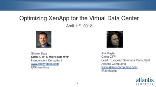 Optimizing XenApp for the Virtual Data Center April 11th, 2012 Jim Moyle Citrix CTP Lead European Solutions Consultant