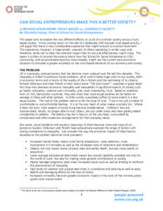 CAN SOCIAL ENTREPRENEURS MAKE THIS A BETTER SOCIETY? A PROVOCATION PAPER: TRUST-BASED vs. CONTRACT SOCIETY By Charlotte Young, Chair of School for Social Entrepreneurs This paper aims to explore the very different effect