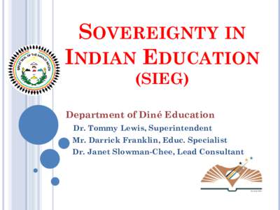 SOVEREIGNTY IN INDIAN EDUCATION (SIEG) Department of Diné Education Dr. Tommy Lewis, Superintendent Mr. Darrick Franklin, Educ. Specialist