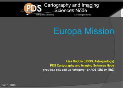 Europa Mission  Lisa Gaddis (USGS, Astrogeology) PDS Cartography and Imaging Sciences Node (You can still call us “Imaging” or PDS-IMG or IMG)