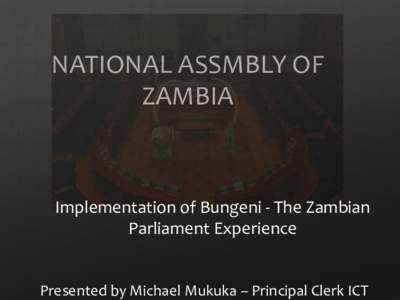 NATIONAL ASSMBLY OF ZAMBIA Implementation of Bungeni - The Zambian Parliament Experience