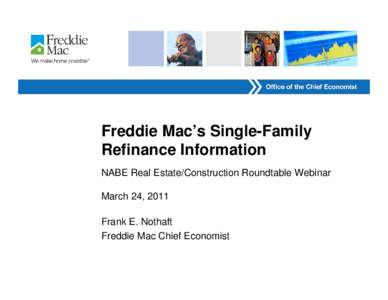Freddie Mac’s Single-Family Refinance Information NABE Real Estate/Construction Roundtable Webinar March 24, 2011 Frank E. Nothaft Freddie Mac Chief Economist