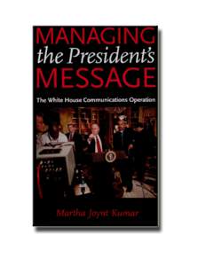 Information on this book available at: http://www.press.jhu.edu/books/title_pages/3562.html Information on the author available at: marthakumar.com © Johns Hopkins University Press, 2007  PRESIDENTIAL COMMUNICATIONS: