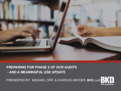 PREPARING FOR PHASE 2 OF OCR AUDITS - AND A MEANINGFUL USE UPDATE PRESENTED BY: MICHAEL ORR & CHARLES SNYDER, BKD, LLP LEARNING OBJECTIVES  Understand who may be selected for Phase 2 audits