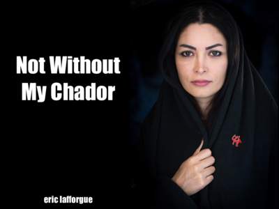 Not Without My Chador eric lafforgue  It is a challenge for Iranian women to be fashionable due to the