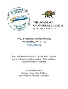 1900 Benjamin Franklin Parkway Philadelphia, PAwww.ansp.org Pass includes admission for 2 adults and 5 children and a 10% discount in the Academy Shop and Café.
