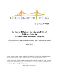 EI @ Haas WP 261  Do Energy Efficiency Investments Deliver? Evidence from the Weatherization Assistance Program Meredith Fowlie, Michael Greenstone, and Catherine Wolfram