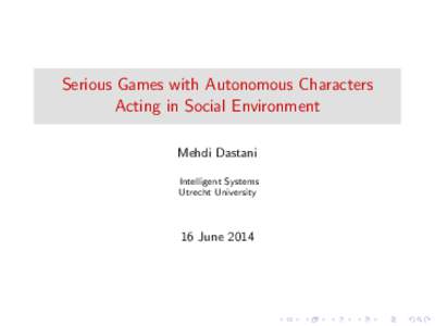 Serious Games with Autonomous Characters Acting in Social Environment Mehdi Dastani Intelligent Systems Utrecht University