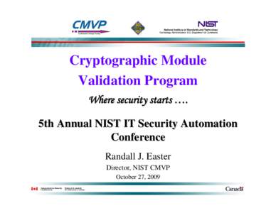 Cryptographic Module Validation Program Where security starts …. 5th Annual NIST IT Security Automation Conference Randall J. Easter